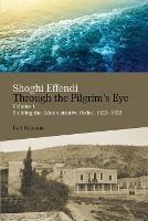 Shoghi Effendi Through the Pilgrim's Eye: Building the Administrative Order, 1922-1952