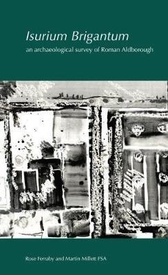 Isurium Brigantum: an archaeological survey of Roman Aldborough - Rose Ferraby,Martin Millett - cover