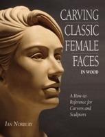 Carving Classic Female Faces in Wood: A How-To Reference for Carvers and Sculptors - Ian Norbury - cover