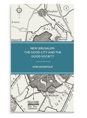New Jerusalem: The Good City and the Good Society - Ken Worpole - cover