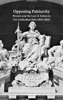 Opposing Patriarchy: Women and the Law in Action in Pre-Unification Italy (1815-1865) - Sara Delmedico - cover