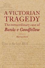 A Victorian Tragedy: The Extraordinary Case of Banks v Goodfellow