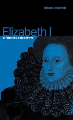 Elizabeth I: A Feminist Perspective - Susan Bassnett - cover