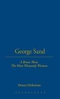 George Sand: A Brave Man, The Most Womanly Woman - Donna Dickenson - cover