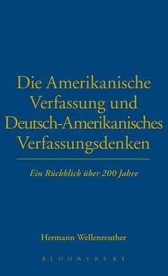 Die Amerikanische Verfassung und Deutsch-Amerikanisches Verfassungsdenken: Ein Ruckblick Uber 200 Jahre - Hermann Wellenreuther - cover