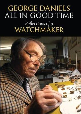 All in Good Time: Reflections of a Watchmaker - George Daniels - cover