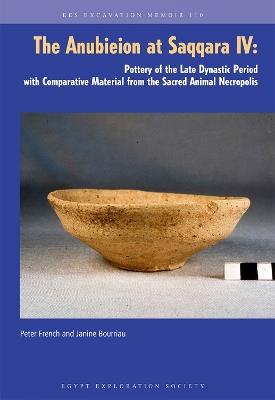 The Anubieion at Saqqara IV: Pottery of the Late Dynastic Period with Comparative Material from the Sacred Animal Necropolis - Peter French,Janine Bourriau - cover