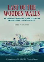 Last of the Wooden Walls: An Illustrated History of the Ton Class Minesweepers and Minehunters