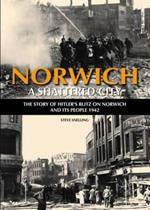 Norwich - A Shattered City: The Story of Hitler's Blitz on Norwich and Its People, 1942