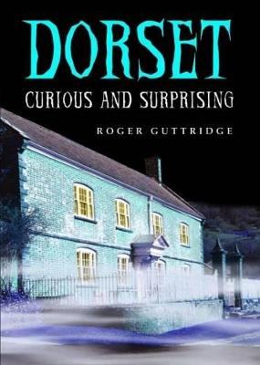 Dorset - Curious and Surprising - Roger Guttridge - cover