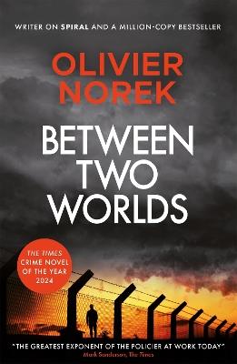 Between Two Worlds: THE TIMES Best Crime Novel of the Year 2024 - Olivier Norek - cover
