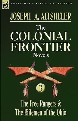 The Colonial Frontier Novels: 3-The Free Rangers & the Riflemen of the Ohio - Joseph a Altsheler - cover