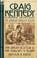 Craig Kennedy-Scientific Detective: Volume 2-The Dream Doctor & the Exploits of Elaine