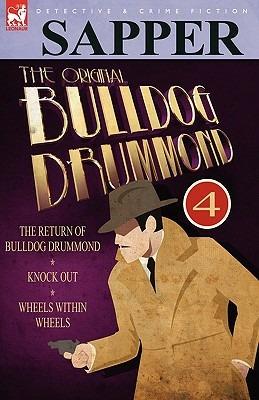 The Original Bulldog Drummond: 4-The Return of Bulldog Drummond, Knock Out & Wheels Within Wheels - Sapper - cover