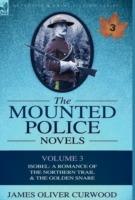 The Mounted Police Novels: Volume 3-Isobel: A Romance of the Northern Trail & the Golden Snare - James Oliver Curwood - cover
