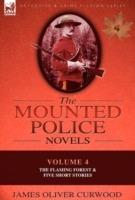The Mounted Police Novels: Volume 4-The Flaming Forest & Five Short Stories - James Oliver Curwood - cover