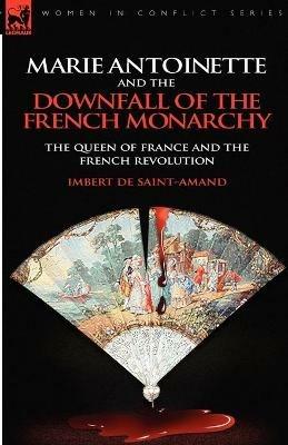 Marie Antoinette and the Downfall of Royalty: The Queen of France and the French Revolution - Imbert De Saint-Amand - cover