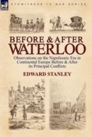 Before and After Waterloo: Observations on the Napoleonic Era in Continental Europe Before & After Its Principal Conflicts - Edward Stanley - cover