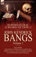 The Collected Supernatural and Weird Fiction of John Kendrick Bangs: Volume 1-Including One Novel 'Toppleton's Client or a Spirit in Exile' and Ten Sh - John Kendrick Bangs - cover