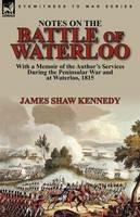 Notes on the Battle of Waterloo: With a Memoir of the Author' Services During the Peninsular War and at Waterloo, 1815