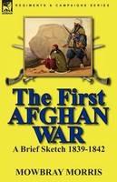 The First Afghan War: a Brief Sketch 1839-1842 - Mowbray Morris - cover