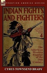 Indian Fights & Fighters of the American Western Frontier of the 19th Century - Cyrus Townsend Brady - cover