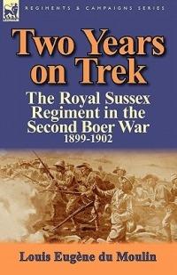 Two Years on Trek: the Royal Sussex Regiment in the Second Boer War, 1899-1902 - Louis Eugene Du Moulin - cover