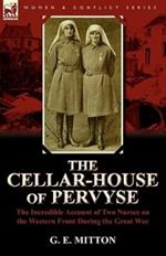 The Cellar-House of Pervyse: The Incredible Account of Two Nurses on the Western Front During the Great War