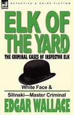 Elk of the 'Yard'-The Criminal Cases of Inspector Elk: Volume 3-White Face & Silinski-Master Criminal