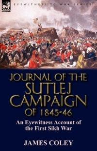 Journal of the Sutlej Campaign of 1845-6: An Eyewitness Account of the First Sikh War - James Coley - cover