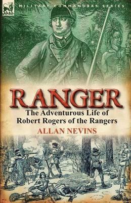 Ranger: The Adventurous Life of Robert Rogers of the Rangers - Allan Nevins - cover