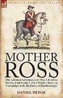 Mother Ross: The Life and Adventures of Mrs. Christian Davies, Commonly Called Mother Ross, on Campaign with the Duke of Marlboroug