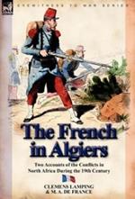 The French in Algiers: Two Accounts of the Conflicts in North Africa During the 19th Century