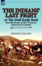 The Indians' Last Fight or The Dull Knife Raid: Recollections of the Western American Frontier