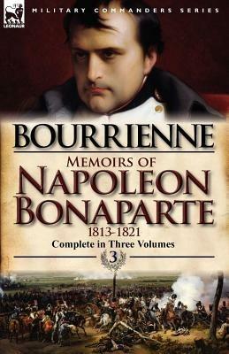 Memoirs of Napoleon Bonaparte: Volume 3-1813-1821 - Louis Antonine Fauve De Bourrienne - cover