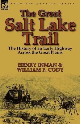 The Great Salt Lake Trail: the History of an Historic Highway Across the Great Plains - Henry Inman,William F Cody - cover