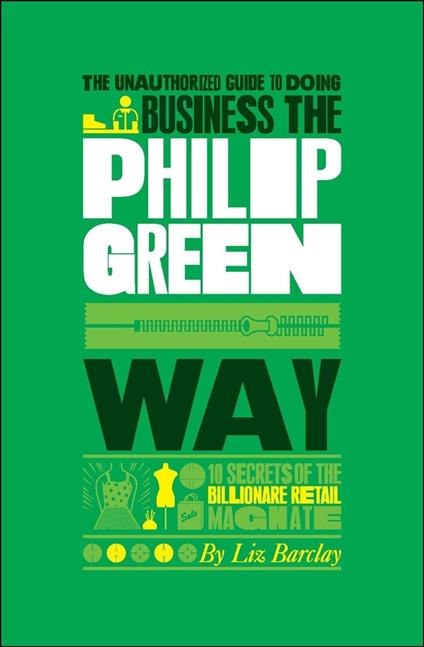The Unauthorized Guide To Doing Business the Philip Green Way