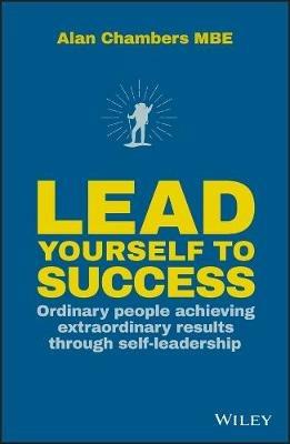 Lead Yourself to Success: Ordinary People Achieving Extraordinary Results Through Self-leadership - Alan Chambers - cover
