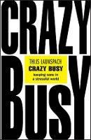 Crazy Busy: Keeping Sane in a Stressful World - Thijs Launspach - cover