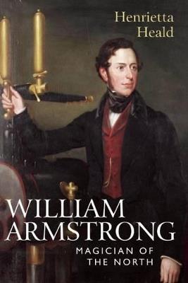 William Armstrong: Magician of the North - Henrietta Heald - cover