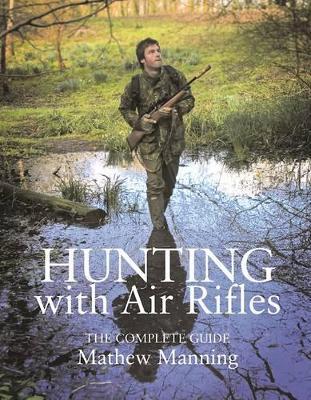 Hunting with Air Rifles: The Complete Guide - Matthew Manning - cover