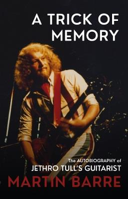 A Trick of Memory: The Autobiography of Jethro Tull's Guitarist - Martin Barre - cover