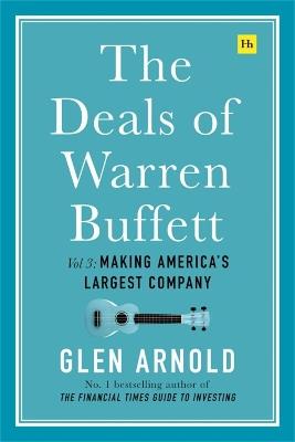 The Deals of Warren Buffett, Volume 3: Making America's largest company - Glen Arnold - cover