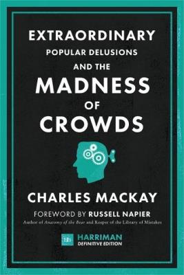 Extraordinary Popular Delusions and the Madness of Crowds (Harriman Definitive Editions): The classic guide to crowd psychology, financial folly and surprising superstition - Charles Mackay - cover