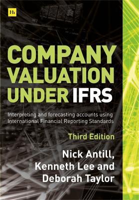 Company Valuation Under IFRS (Third Edition): Interpreting and forecasting accounts using International Financial Reporting Standards - Nick Antill,Kenneth Lee,Deborah Taylor - cover
