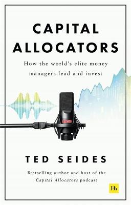 Capital Allocators: How the world's elite money managers lead and invest - Ted Seides - cover