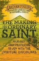The Making of an Ordinary Saint: My journey from frustration to joy with the spiritual disciplines
