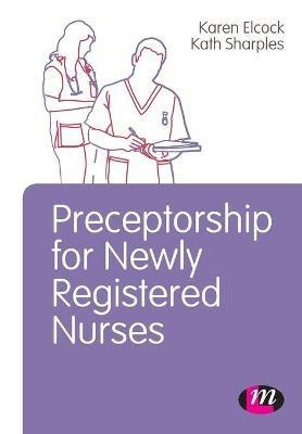 Preceptorship for Newly Registered Nurses - Karen Elcock,Kath Sharples - cover