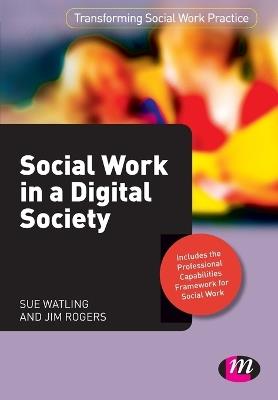 Social Work in a Digital Society - Sue Watling,Jim Rogers - cover