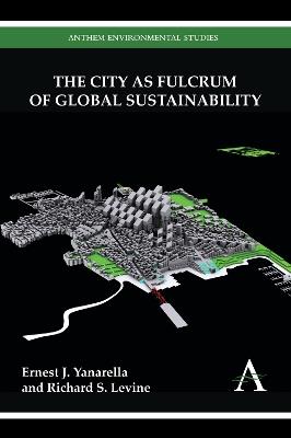 The City as Fulcrum of Global Sustainability - Ernest J. Yanarella,Richard S. Levine - cover